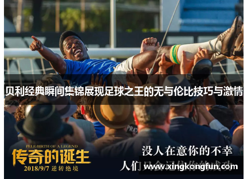 贝利经典瞬间集锦展现足球之王的无与伦比技巧与激情