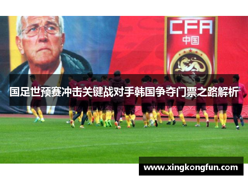 国足世预赛冲击关键战对手韩国争夺门票之路解析