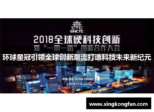 环球星冠引领全球创新潮流打造科技未来新纪元