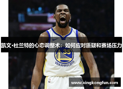 凯文·杜兰特的心态调整术：如何应对质疑和赛场压力