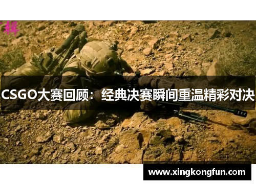CSGO大赛回顾：经典决赛瞬间重温精彩对决