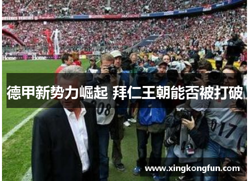 德甲新势力崛起 拜仁王朝能否被打破