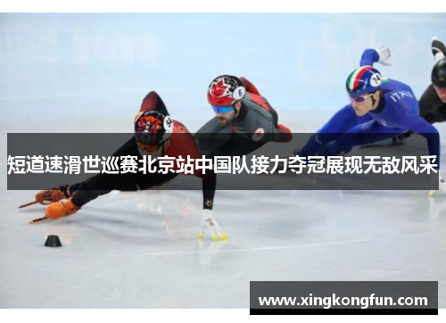 短道速滑世巡赛北京站中国队接力夺冠展现无敌风采