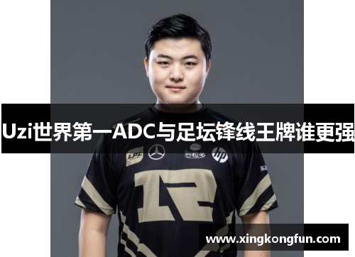 Uzi世界第一ADC与足坛锋线王牌谁更强