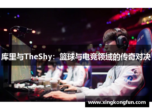 库里与TheShy：篮球与电竞领域的传奇对决