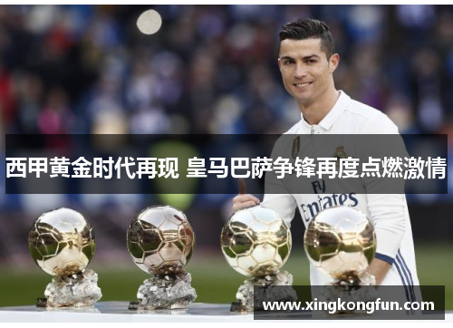 西甲黄金时代再现 皇马巴萨争锋再度点燃激情 西甲黄金时代再现 皇马巴萨争锋再度点燃激情