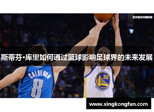 斯蒂芬·库里如何通过篮球影响足球界的未来发展